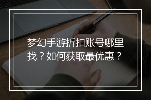 梦幻手游折扣账号哪里找?如何获取最优惠?