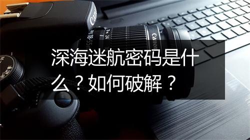 深海迷航密码是什么?如何破解?