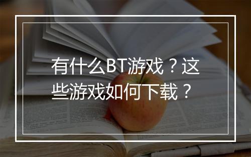 有什么BT游戏？这些游戏如何下载？