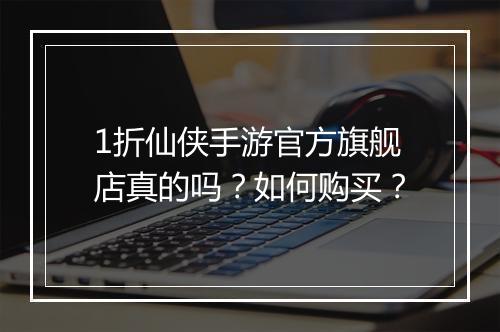 1折仙侠手游官方旗舰店真的吗?如何购买?