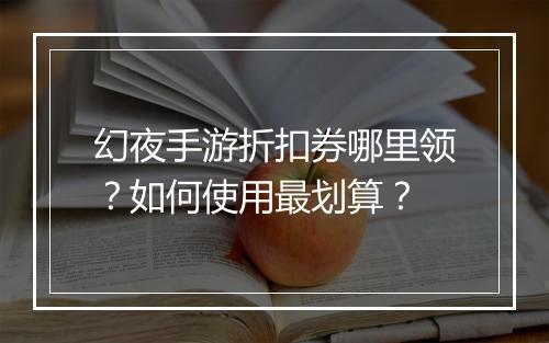 幻夜手游折扣券哪里领?如何使用最划算?