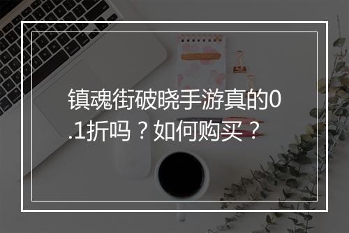 镇魂街破晓手游真的0.1折吗?如何购买?