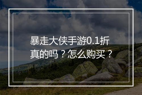 暴走大侠手游0.1折真的吗?怎么购买?