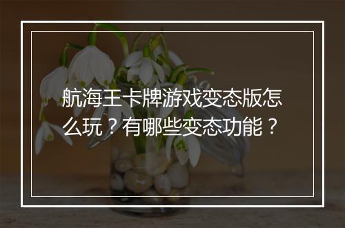 航海王卡牌游戏变态版怎么玩？有哪些变态功能？