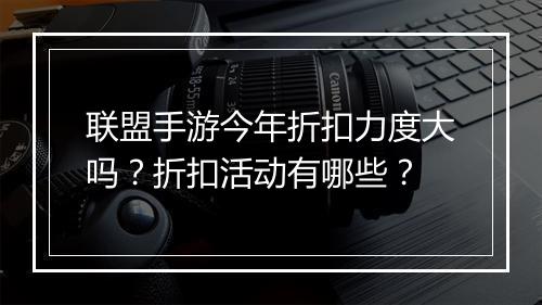 联盟手游今年折扣力度大吗?折扣活动有哪些?