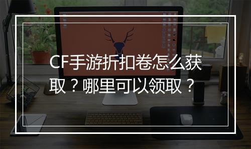 CF手游折扣卷怎么获取?哪里可以领取?