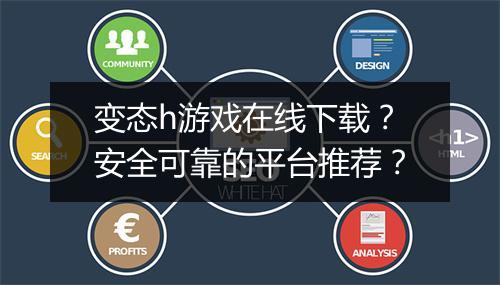 变态h游戏在线下载?安全可靠的平台推荐?