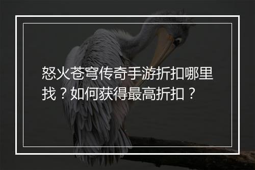 怒火苍穹传奇手游折扣哪里找?如何获得最高折扣?