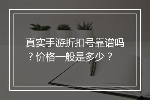真实手游折扣号靠谱吗?价格一般是多少?