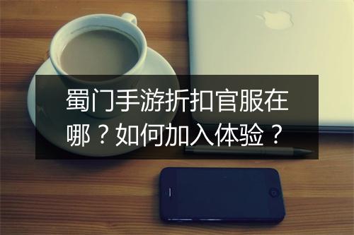 蜀门手游折扣官服在哪?如何加入体验?