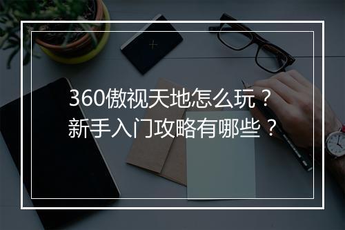 360傲视天地怎么玩?新手入门攻略有哪些?