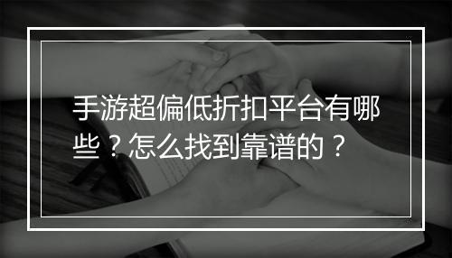 手游超偏低折扣平台有哪些?怎么找到靠谱的?