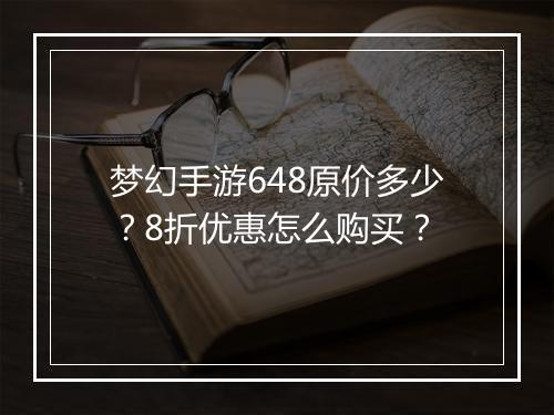 梦幻手游648原价多少?8折优惠怎么购买?