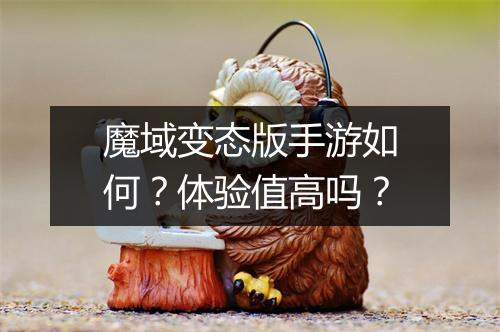 魔域变态版手游如何?体验值高吗?