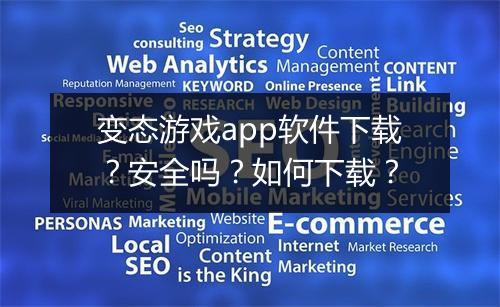 变态游戏app软件下载?安全吗?如何下载?