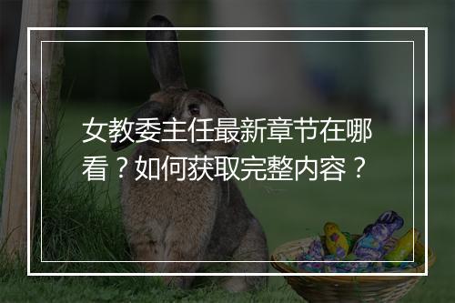 女教委主任最新章节在哪看?如何获取完整内容?
