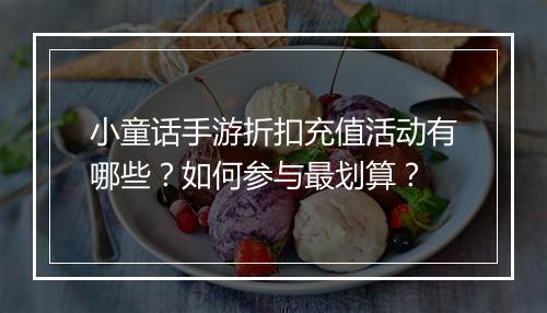 小童话手游折扣充值活动有哪些?如何参与最划算?