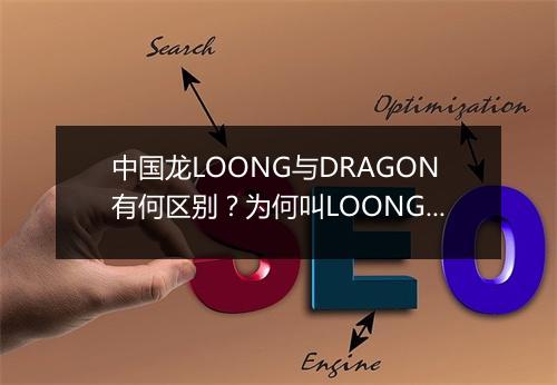 中国龙LOONG与DRAGON有何区别?为何叫LOONG?