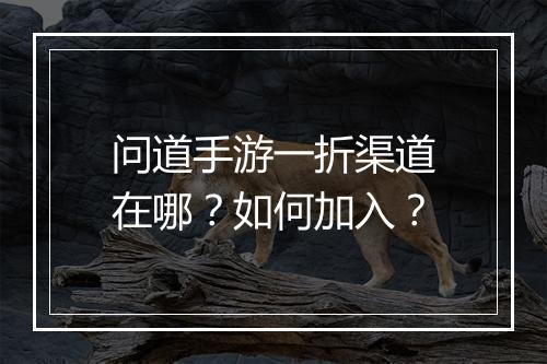 问道手游一折渠道在哪?如何加入?