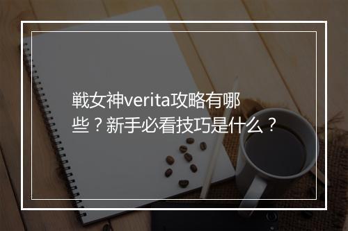 戦女神verita攻略有哪些?新手必看技巧是什么?