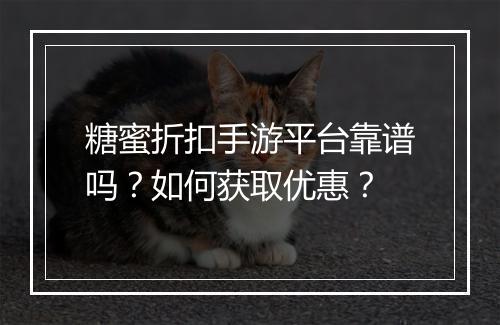 糖蜜折扣手游平台靠谱吗?如何获取优惠?