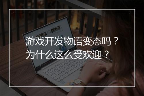 游戏开发物语变态吗?为什么这么受欢迎?