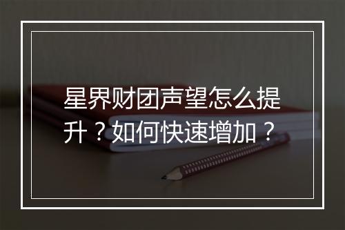 星界财团声望怎么提升?如何快速增加?