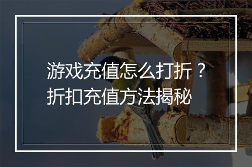 游戏充值怎么打折?折扣充值方法揭秘