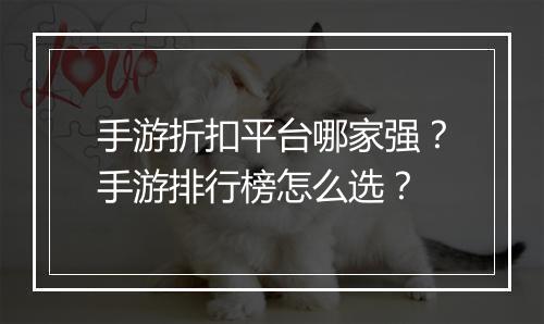 手游折扣平台哪家强?手游排行榜怎么选?