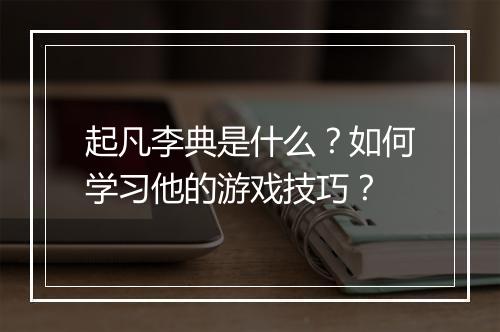 起凡李典是什么?如何学习他的游戏技巧?