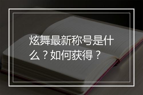 炫舞最新称号是什么?如何获得?