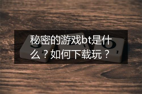 秘密的游戏bt是什么?如何下载玩?
