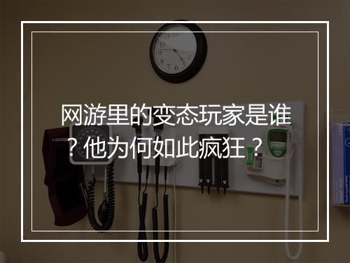 网游里的变态玩家是谁?他为何如此疯狂?