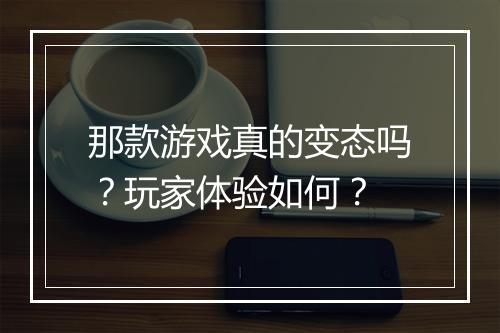 那款游戏真的变态吗?玩家体验如何?