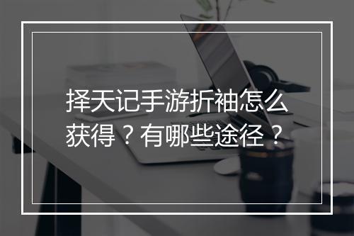 择天记手游折袖怎么获得？有哪些途径？