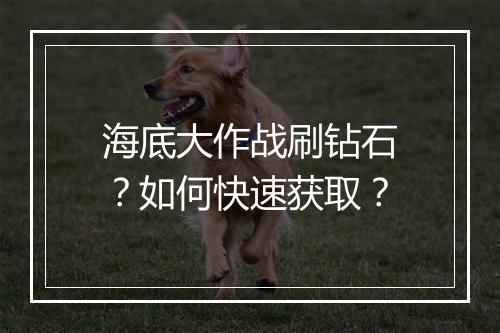 海底大作战刷钻石?如何快速获取?