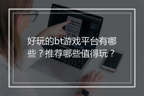 好玩的bt游戏平台有哪些？推荐哪些值得玩？