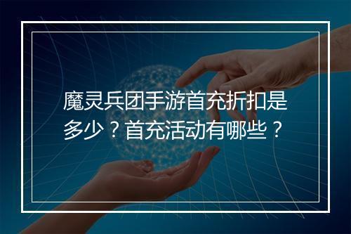 魔灵兵团手游首充折扣是多少?首充活动有哪些?