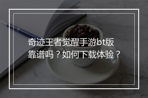 奇迹王者觉醒手游bt版靠谱吗？如何下载体验？