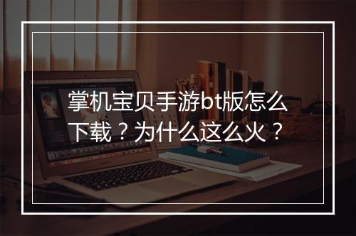 掌机宝贝手游bt版怎么下载?为什么这么火?