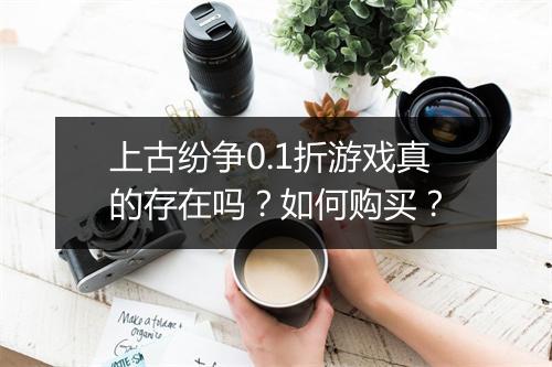 上古纷争0.1折游戏真的存在吗?如何购买?