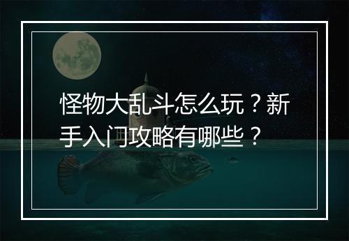怪物大乱斗怎么玩?新手入门攻略有哪些?
