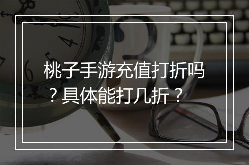 桃子手游充值打折吗?具体能打几折?