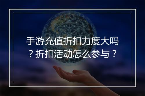 手游充值折扣力度大吗?折扣活动怎么参与?