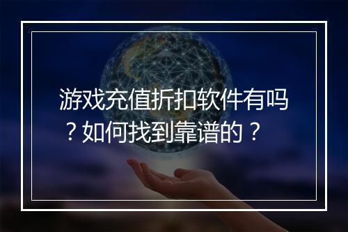 游戏充值折扣软件有吗?如何找到靠谱的?