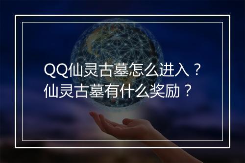 QQ仙灵古墓怎么进入?仙灵古墓有什么奖励?