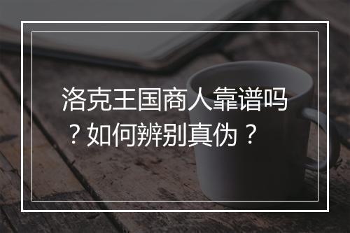 洛克王国商人靠谱吗?如何辨别真伪?