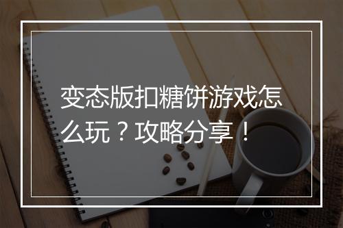 变态版扣糖饼游戏怎么玩?攻略分享!