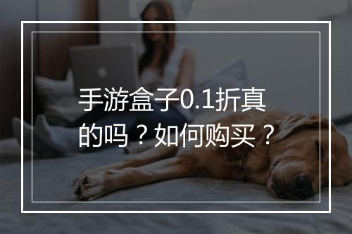 手游盒子0.1折真的吗?如何购买?