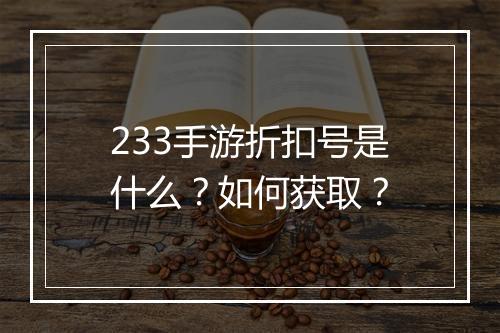 233手游折扣号是什么?如何获取?